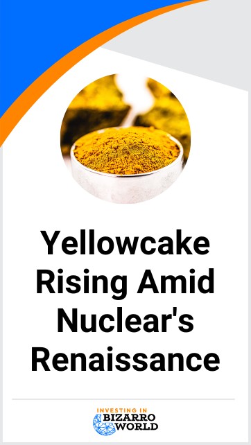 Yellowcake Rising Amid Nuclear's Renaissance